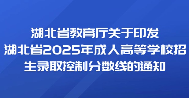 省教育厅关于印发湖北省2025年成人高等学校招生录取控制分数线的通知